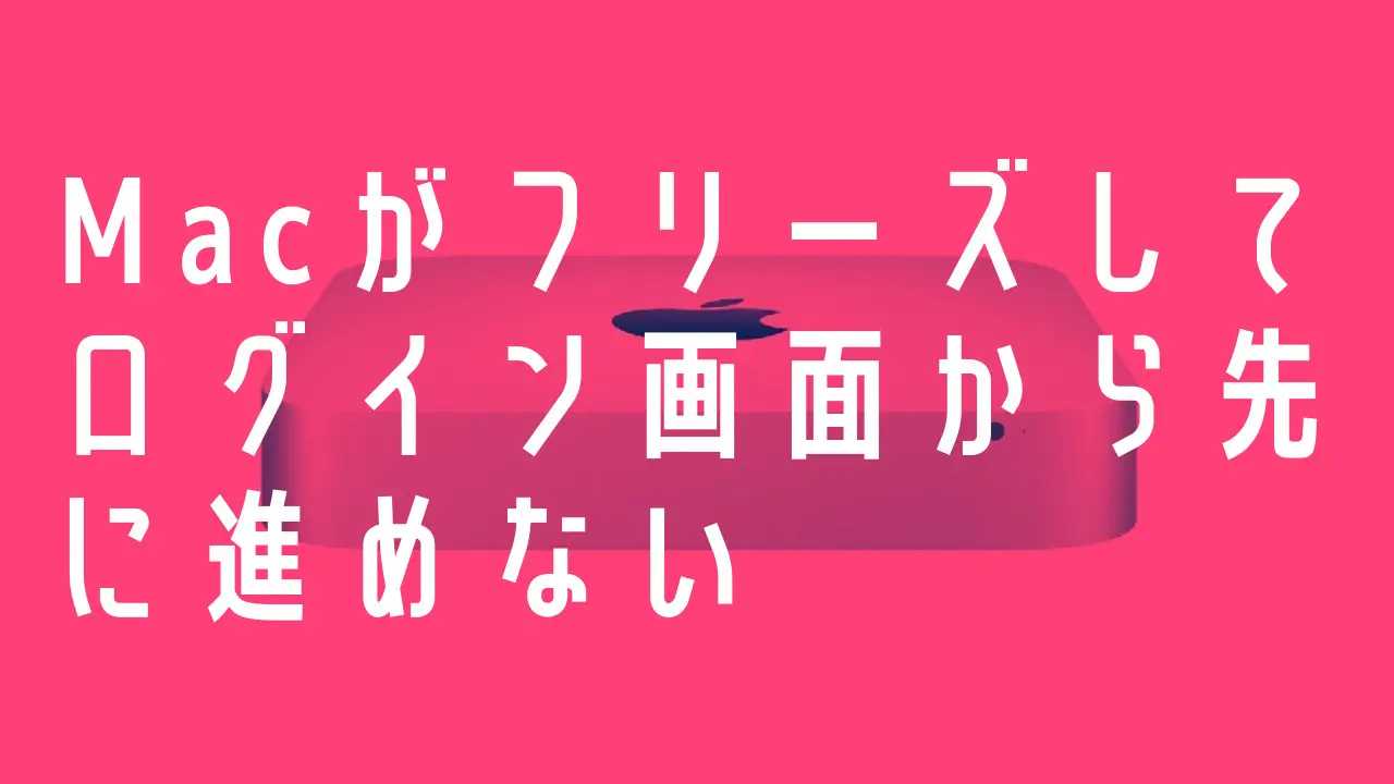 Macがフリーズしログイン画面から進めなくなった 復旧するまでに試したこと T011 Org