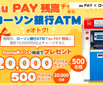 【au PAY】ローソン銀行ATMでチャージすると最大2万円当たる