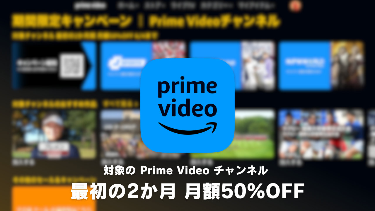 Amazon Prime Video チャンネル 最初の2か月 月額50％OFF キャンペーン