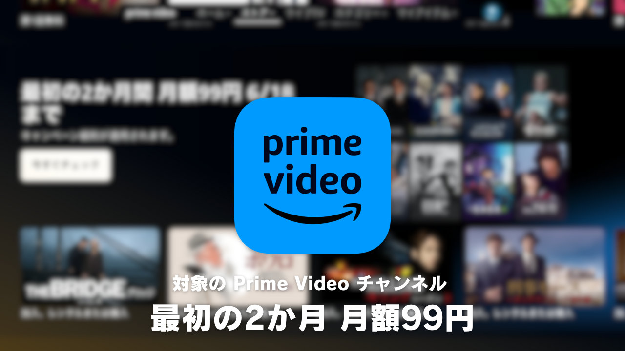 プライムビデオ 対象チャンネルが最初の2か月 月額99円（6/18まで）