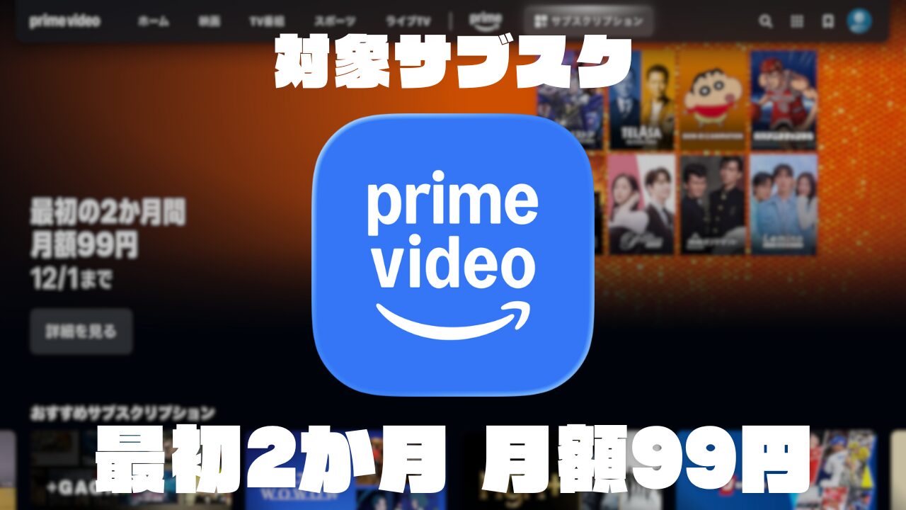 Prime Video サブスクリプション、対象サービスが最初の2ヶ月間、月額99円